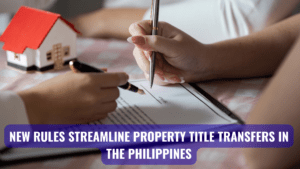 New Rules Streamline Property Title Transfers in the Philippines