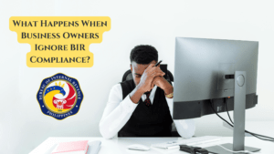 What Happens When Business Owners Ignore BIR Compliance
